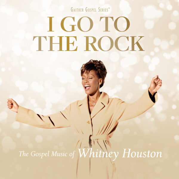 I GO TO THE ROCK - THE GOSPEL MUSIC OF WHITNEY HOUSTON